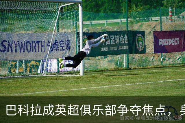 巴科拉成英超俱乐部争夺焦点，身价或飙升至3000万欧元