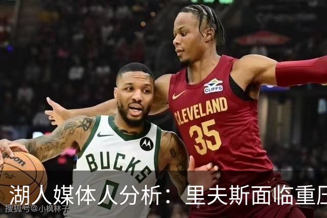 湖人媒体人分析：里夫斯面临重压，合约走向或成争议点